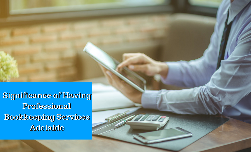 Significance of Having Professional Bookkeeping Services Adelaide