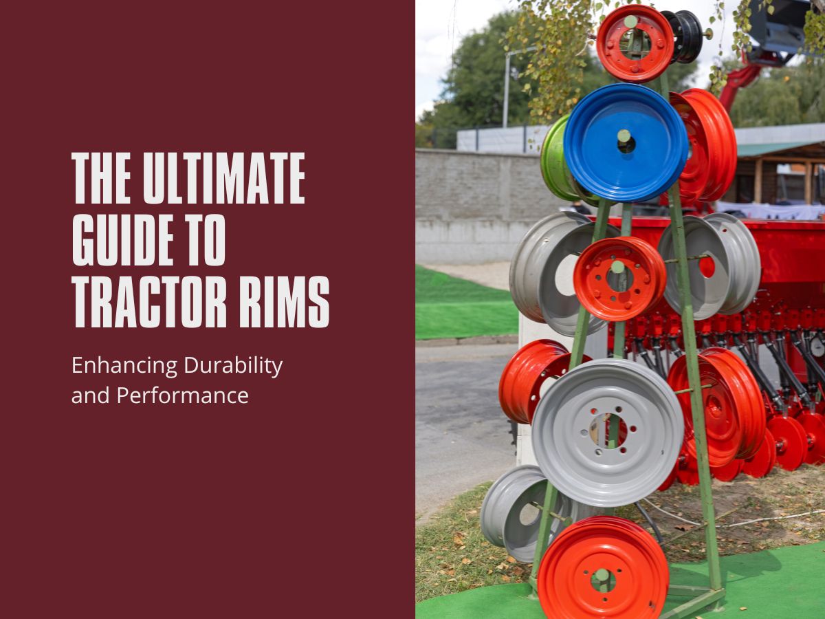 The Ultimate Guide to Tractor Rims: Enhancing Durability and Performance